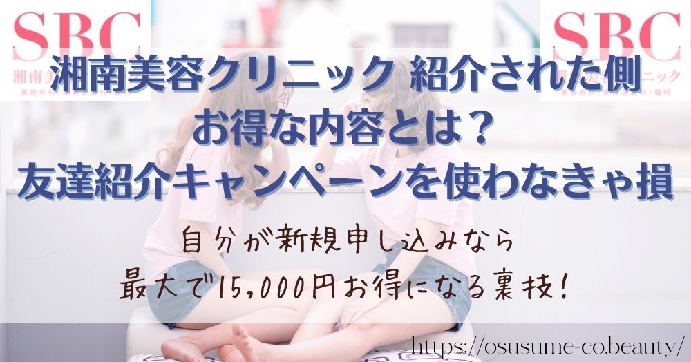 湘南美容クリニッで友達紹介された側がお得になるやり方！キャンペーンでお得になる方法をご紹介！